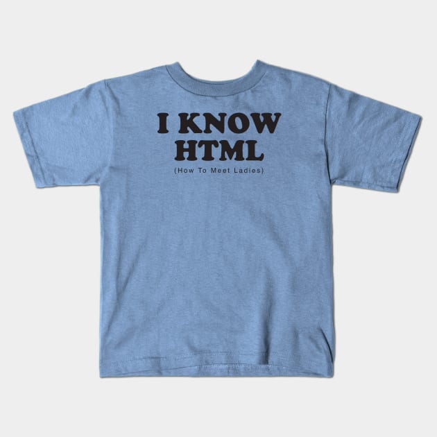 I Know HTML - How To Meet Ladies Kids T-Shirt by DubyaTee